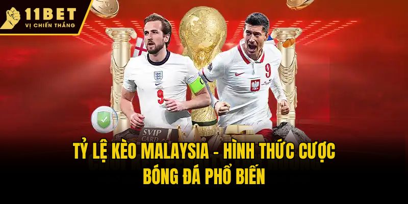 Tỷ Lệ Kèo Malaysia - Cập Nhật Cẩm Nang Cá Cược Tại 11bet 1 Tỷ lệ kèo Malaysia - Hình thức cược bóng đá phổ biến