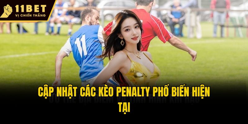 Cập nhật các kèo penalty phổ biến hiện tại