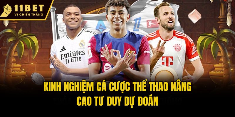 Kinh Nghiệm Cá Cược Thể Thao Đỉnh Dành Cho Thành Viên 11bet 2 Kinh Nghiệm Cá Cược Thể Thao nâng cao tư duy dự đoán