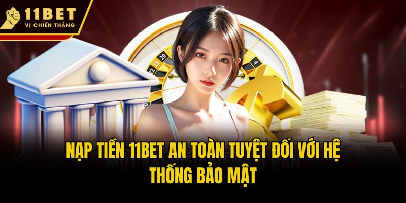 Nạp tiền 11bet an toàn tuyệt đối với hệ thống bảo mật